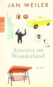 book cover of Antonio im Wunderland. Von Weiler, Jan; 265 Seiten, kartoniert by Jan Weiler
