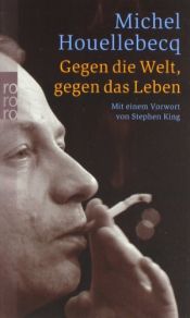 book cover of Gegen die Welt, gegen das Leben by Michel Houellebecq
