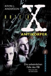 book cover of Akte X, Die unheimlichen Fälle des FBI, Antikörper by Kevin J. Anderson