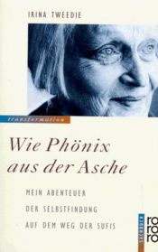 book cover of Wie Phönix aus der Asche. Mein Abenteuer der Selbstfindung auf dem Weg der Sufis - dem "Pfad der Liebe" by Irina Tweedie