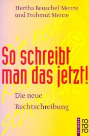 book cover of So schreibt man das jetzt! : die neue Rechtschreibung by Hertha Beuschel-Menze