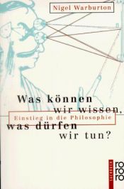 book cover of Was können wir wissen, was dürfen wir tun? (Einstieg in die Philosophie) by Nigel Warburton