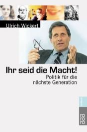 book cover of Ihr seid die Macht! : Politik für die nächste Generation by Ulrich Wickert