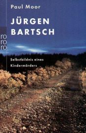 book cover of Jürgen Bartsch - Selbstbildnis eines Kindermörders by Paul Moor
