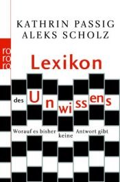 book cover of Lexikon des Unwissens worauf es bisher keine Antworten gibt by Aleks Scholz|Kathrin Passig
