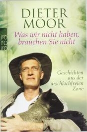 book cover of Was wir nicht haben, brauchen Sie nicht. Geschichten aus der arschlochfreien Zone. by Dieter Moor