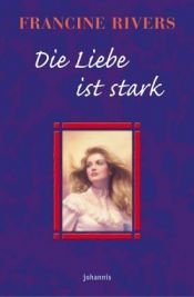 book cover of Die Liebe ist stark by Francine Rivers
