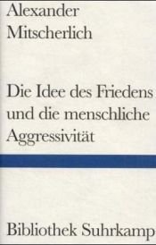 book cover of Die Idee des Friedens und die menschliche Aggressivität: Vier Versuc by Alexander Mitscherlich