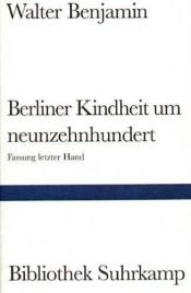 book cover of Berliner Kindheit um Neunzehnhundert. Fassung letzter Hand und Fragment aus früheren Fassungen by Walter Benjamin