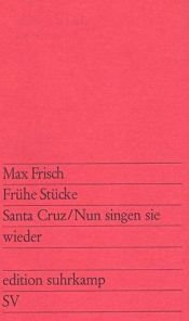 book cover of Frühe Stücke: Santa Cruz. Nun singen sie wieder by Max Frisch