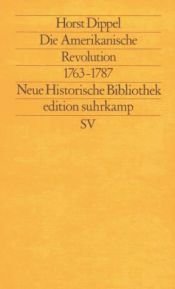 book cover of Die Amerikanische Revolution 1763 - 1787.: Neue Historische Bibliothek by Horst Dippel