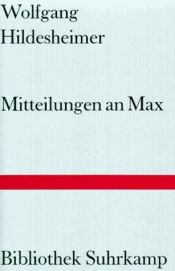 book cover of Mitteilungen an Max über den Stand der Dinge und anderes. Mit einem Glossarium by Wolfgang Hildesheimer