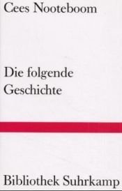 book cover of Die folgende Geschichte by Cees Nooteboom