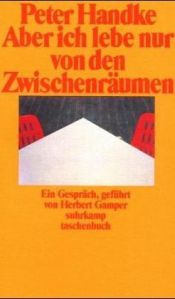 book cover of Aber ich lebe nur von den Zwischenräumen. Ein Gespräch, geführt von Herbert Gamper by پیتر هاندکه