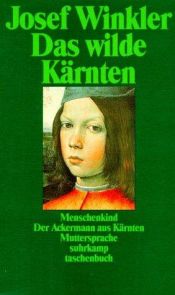 book cover of Das wilde Kärnten: Menschenkind. Der Ackermann aus Kärnten. Muttersprache. Drei Ro by Josef Winkler