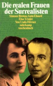 book cover of Die realen Frauen der Surrealisten - Simone Breton, Gala Eluard, Elsa Triolet. Drei Lebensbilder by Unda Hörner