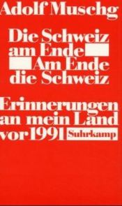 book cover of Die Schweiz am Ende. Am Ende der Schweiz. Erinnerungen an mein Land vor 1991 by Adolf Muschg