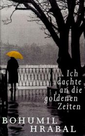 book cover of Ich dachte an die goldenen Zeiten (SZ-Bibliothek Band 076) by Bohumil Hrabal