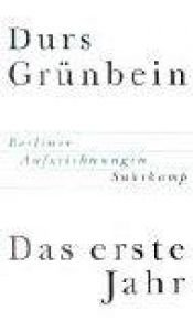 book cover of Das erste Jahr : Berliner Aufzeichnungen by Durs Grünbein
