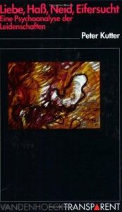 book cover of Liebe, Hass, Neid, Eifersucht: Eine Psychoanalyse der Leidenschaften (TRANSPARENT) by Peter Kutter