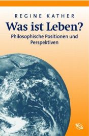 book cover of Was ist Leben? Philosophische Positionen und Perspektiven by Regine Kather