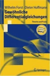 book cover of Gewöhnliche Differentialgleichungen: Theorie und Praxis - vertieft und visualisiert mit Maple® (Springer-Lehrbuch) by Dieter Hoffmann|Wilhelm Forst