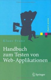 book cover of Handbuch zum Testen von Web-Applikationen: Testverfahren, Werkzeuge, Praxistipps (Xpert.Press) by Klaus Franz