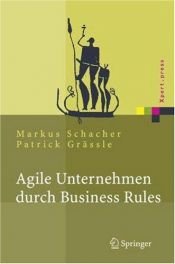 book cover of Agile Unternehmen durch Business Rules: Der Business Rules Ansatz (Xpert.press) by Markus Schacher|Patrick Grässle