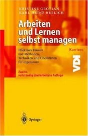 book cover of Arbeiten und Lernen selbst managen. Effektiver Einsatz von Methoden, Techniken und Checklisten für Ingenieure by Kristine Grotian