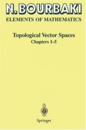 book cover of Espaces vectoriels topologiques: Chapitres 1Ã  5 (Elements De Mathematique) (French Edition) by Nicolas Bourbaki