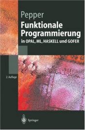 book cover of Funktionale Programmierung in OPAL, ML, HASKELL und GOFER. (Springer Lehrbuch) by Peter Pepper