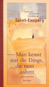 book cover of Man kennt nur die Dinge, die man zähmt eine Anthologie by Antoine de Saint-Exupéry