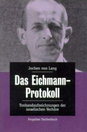 book cover of Das Eichmann - Protokoll. Tonbandaufzeichnungen der israelischen Verhöre. by Jochen von Lang