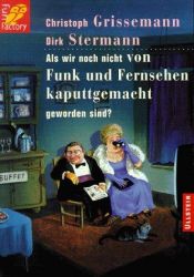 book cover of Als wir noch nicht von Funk und Fernsehen kaputt gemacht geworden sind by Grissemann Christoph Stermann Dirk