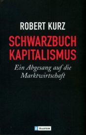 book cover of Schwarzbuch Kapitalismus. Ein Abgesang auf die Marktwirtschaft. by Robert Kurz