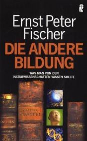 book cover of Die andere Bildung: Was man von den Naturwissenschaften wissen sollte (Ullstein-Bücher, Allgemeine Reihe) by Ernst Fischer