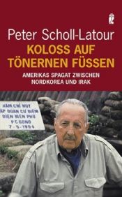 book cover of Koloß auf tönernen Füßen. Amerikas Spagat zwischen Nordkorea und Irak by Peter Scholl-Latour