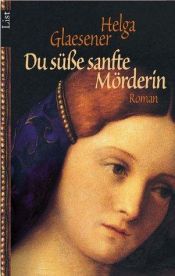 book cover of Du süße sanfte Mörderin by Helga Glaesener