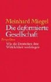 book cover of Die deformierte Gesellschaft. Wie die Deutschen ihre Wirklichkeit verdrängen by Meinhard Miegel