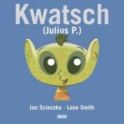 book cover of Kwatsch ( Julius P.) by Jon Scieszka|Lane Smith