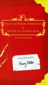 book cover of Fantastische Tierwesen und wo sie zu finden sind by J K Rowling|J K Rowling|J K Rowling|Joanne K. Rowling|Newt Scamander