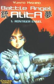 book cover of Battle Angel Alita, Bd.1, Rostiger Engel by Yukito Kishiro