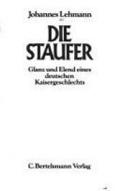 book cover of Die Staufer: Glanz und Elend eines deutschen Kaisergeschlechts by Johannes Lehmann