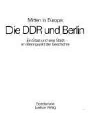 book cover of Mitten in Europa : die DDR und Berlin ; ein Staat u. e. Stadt im Brennpunkt d. Geschichte by unbekannt