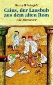 book cover of Caius ,der Lausbub aus dem alten Rom -Alle Abenteuer by Henry Winterfeld