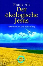 book cover of Der ökologische Jesus. Vertrauen in die Schöpfung. by Franz Alt
