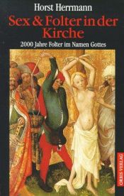 book cover of Sex und Folter in der Kirche. 2000 Jahre Folter im Namen Gottes by Horst Herrmann