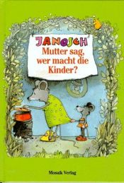 book cover of Mutter sag, wer macht die Kinder? by Janosch