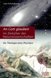 book cover of An Gott glauben im Zeitalter der Naturwissenschaften. Die Theologie eines Physikers. by John Polkinghorne