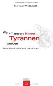 book cover of Warum unsere Kinder Tyrannen werden: Oder: Die Abschaffung der Kindheit; ; Unter Mitarbeit von Carsten Tergast by Michael Winterhoff